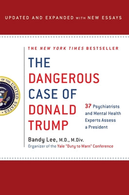 Cover Image for The Dangerous Case of Donald Trump: 27 Psychiatrists and Mental Health Experts Assess a President -- Bandy X. Lee, Paperback