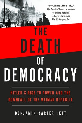Cover Image for The Death of Democracy: Hitler's Rise to Power and the Downfall of the Weimar Republic -- Benjamin Carter Hett, Paperback