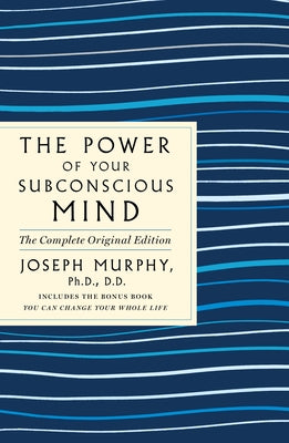 Cover Image for The Power of Your Subconscious Mind: The Complete Original Edition: Also Includes the Bonus Book You Can Change Your Whole Life -- Joseph Murphy, Paperback
