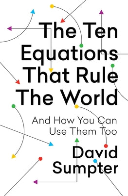 Cover Image for The Ten Equations That Rule the World: And How You Can Use Them Too -- David Sumpter, Paperback