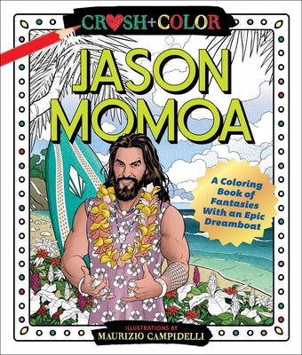 Cover Image for Crush and Color: Jason Momoa: A Coloring Book of Fantasies with an Epic Dreamboat -- Maurizio Campidelli, Paperback