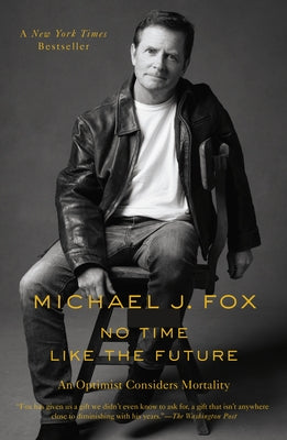 Cover Image for No Time Like the Future: An Optimist Considers Mortality -- Michael J. Fox, Paperback