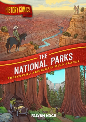 Cover Image for History Comics: The National Parks: Preserving America's Wild Places -- Falynn Koch, Paperback