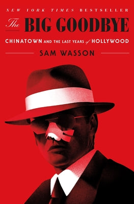 Cover Image for The Big Goodbye: Chinatown and the Last Years of Hollywood -- Sam Wasson, Paperback