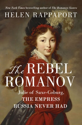 Cover Image for The Rebel Romanov: Julie of Saxe-Coburg, the Empress Russia Never Had -- Helen Rappaport, Hardcover