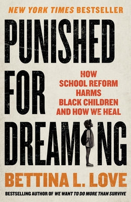 Cover Image for Punished for Dreaming: How School Reform Harms Black Children and How We Heal -- Bettina L. Love, Hardcover
