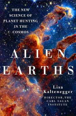Cover Image for Alien Earths: The New Science of Planet Hunting in the Cosmos -- Lisa Kaltenegger, Hardcover