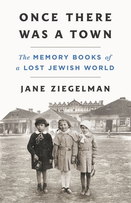 Cover Image for Once There Was a Town: The Memory Books of a Lost Jewish World -- Jane Ziegelman, Hardcover