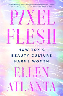 Cover Image for Pixel Flesh: How Toxic Beauty Culture Harms Women -- Ellen Atlanta, Hardcover