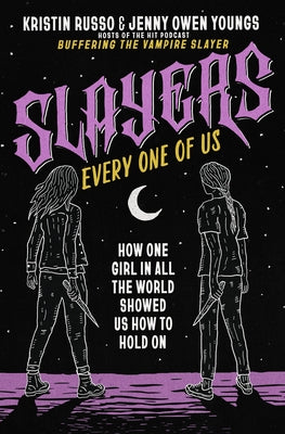 Cover Image for Slayers, Every One of Us: How One Girl in All the World Showed Us How to Hold on -- Kristin Russo, Hardcover
