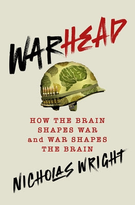 Cover Image for Warhead: How the Brain Shapes War and War Shapes the Brain -- Nicholas Wright, Hardcover