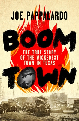 Cover Image for Boomtown: The True Story of the Wickedest Town in Texas -- Joe Pappalardo, Hardcover