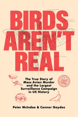 Cover Image for Birds Aren't Real: The True Story of Mass Avian Murder and the Largest Surveillance Campaign in Us History -- Peter McIndoe, Hardcover