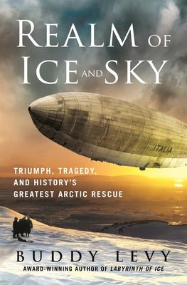 Cover Image for Realm of Ice and Sky: Triumph, Tragedy, and History's Greatest Arctic Rescue -- Buddy Levy, Hardcover