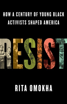 Cover Image for Resist: How a Century of Young Black Activists Shaped America -- Rita Omokha, Hardcover