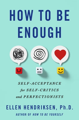 Cover Image for How to Be Enough: Self-Acceptance for Self-Critics and Perfectionists -- Ellen Hendriksen, Hardcover
