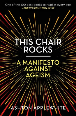 Cover Image for This Chair Rocks: A Manifesto Against Ageism -- Ashton Applewhite, Paperback