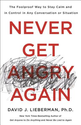 Cover Image for Never Get Angry Again: The Foolproof Way to Stay Calm and in Control in Any Conversation or Situation -- David J. Lieberman, Paperback