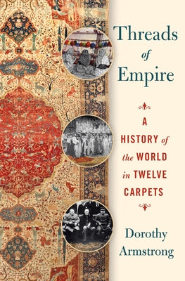 Cover Image for Threads of Empire: A History of the World in Twelve Carpets -- Dorothy Armstrong, Hardcover