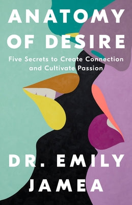 Cover Image for Anatomy of Desire: Five Secrets to Create Connection and Cultivate Passion -- Emily Jamea, Hardcover