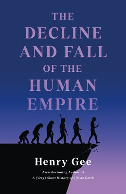 Cover Image for The Decline and Fall of the Human Empire: Why Our Species Is on the Edge of Extinction -- Henry Gee, Hardcover