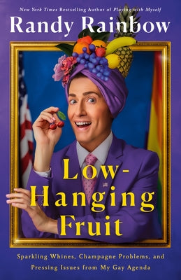 Cover Image for Low-Hanging Fruit: Sparkling Whines, Champagne Problems, and Pressing Issues from My Gay Agenda -- Randy Rainbow, Hardcover