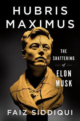 Cover Image for Hubris Maximus: The Shattering of Elon Musk -- Faiz Siddiqui, Hardcover