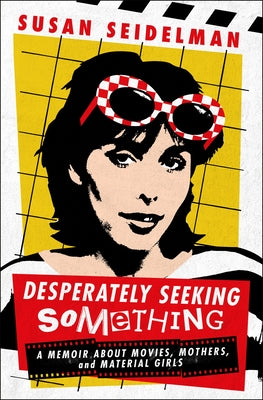 Cover Image for Desperately Seeking Something: A Memoir about Movies, Mothers, and Material Girls -- Susan Seidelman, Hardcover
