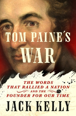 Cover Image for Tom Paine's War: The Words That Rallied a Nation and the Founder for Our Time -- Jack Kelly, Hardcover