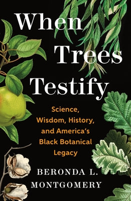 Cover Image for When Trees Testify: Science, Wisdom, History, and America's Black Botanical Legacy -- Beronda L. Montgomery, Hardcover