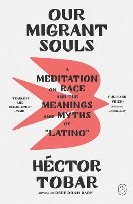 Cover Image for Our Migrant Souls: A Meditation on Race and the Meanings and Myths of "Latino" -- Héctor Tobar, Paperback