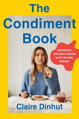 Cover Image for The Condiment Book: Unlocking Maximum Flavor with Minimal Effort -- Claire Dinhut, Hardcover