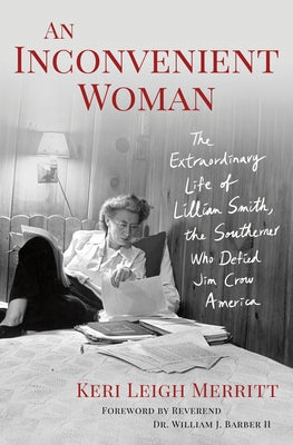 Cover Image for An Inconvenient Woman: The Extraordinary Life of Lillian Smith, the Southerner Who Defied Jim Crow America -- Keri Leigh Merritt, Hardcover