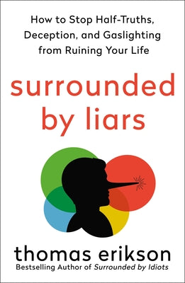 Cover Image for Surrounded by Liars: How to Stop Half-Truths, Deception, and Gaslighting from Ruining Your Life -- Thomas Erikson, Paperback
