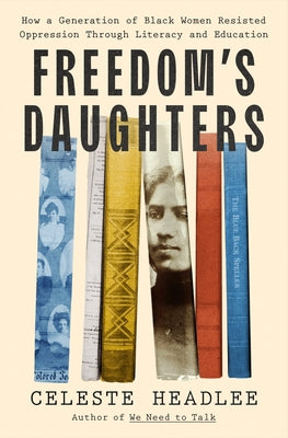 Cover Image for Freedom's Daughters: How a Generation of Black Women Resisted Oppression Through Literacy and Education -- Celeste Headlee, Hardcover