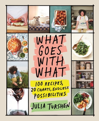 Cover Image for What Goes with What: 100 Recipes, 20 Charts, Endless Possibilities -- Julia Turshen, Hardcover