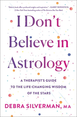 Cover Image for I Don't Believe in Astrology: A Therapist's Guide to the Life-Changing Wisdom of the Stars -- Debra Silverman, Hardcover