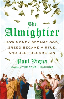 Cover Image for The Almightier: How Money Became God, Greed Became Virtue, and Debt Became Sin -- Paul Vigna, Hardcover