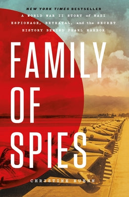 Cover Image for Family of Spies: A World War II Story of Nazi Espionage, Betrayal, and the Secret History Behind Pearl Harbor -- Christine Kuehn, Paperback