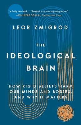 Cover Image for The Ideological Brain: How Rigid Beliefs Harm Our Minds and Bodies, and Why It Matters -- Leor Zmigrod, Paperback