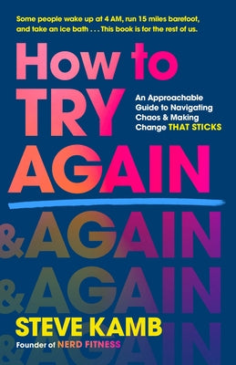 Cover Image for How to Try Again: An Approachable Guide to Navigating Chaos and Making Change That Sticks -- Steve Kamb, Hardcover