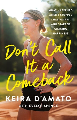 Cover Image for Don't Call It a Comeback: What Happened When I Stopped Chasing Prs, and Started Chasing Happiness -- Keira D'Amato, Hardcover