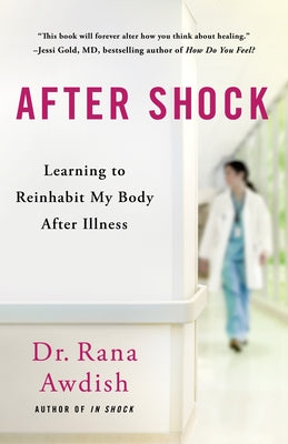 Cover Image for After Shock: Learning to Reinhabit My Body After Illness -- Rana Awdish, Hardcover