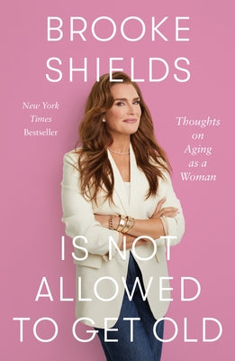 Cover Image for Brooke Shields Is Not Allowed to Get Old: Thoughts on Aging as a Woman -- Brooke Shields, Hardcover