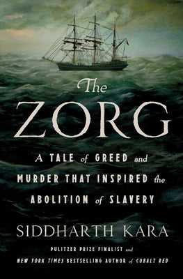 Cover Image for The Zorg: A Tale of Greed and Murder That Inspired the Abolition of Slavery -- Siddharth Kara, Hardcover