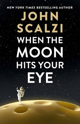Cover Image for When the Moon Hits Your Eye -- John Scalzi, Paperback