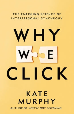 Cover Image for Why We Click: The Emerging Science of Interpersonal Synchrony -- Kate Murphy, Hardcover