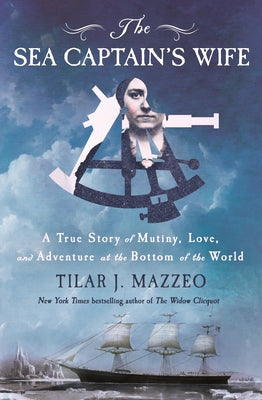 Cover Image for The Sea Captain's Wife: A True Story of Mutiny, Love, and Adventure at the Bottom of the World -- Tilar J. Mazzeo, Hardcover