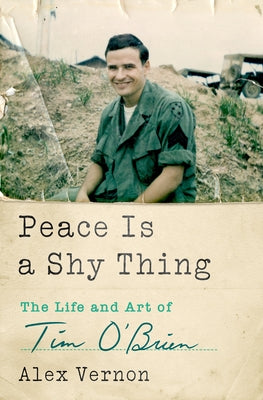 Cover Image for Peace Is a Shy Thing: The Life and Art of Tim O'Brien -- Alex Vernon, Hardcover
