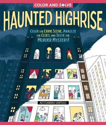 Cover Image for Color and Solve: Haunted Highrise: Color the Crime Scene, Analyze the Clues, and Solve the Murder Mystery! -- Alessandra Santelli, Paperback